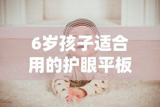 6岁孩子适合用的护眼平板/护眼的平板哪个好 6岁孩子适合用的护眼平板/护眼的平板哪个好