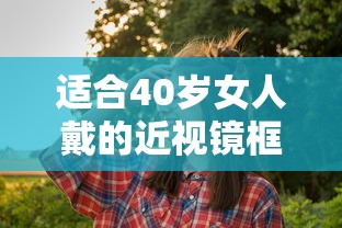 适合40岁女人戴的近视镜框（40岁适合戴透灰色镜框吗）