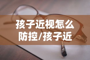 孩子近视怎么防控/孩子近视防控眼镜真的有用吗