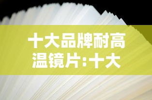 十大品牌耐高温镜片:十大品牌耐高温镜片排名