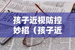 孩子近视防控妙招(孩子近视防控妙招视频) 孩子近视防控妙招(孩子近视防控妙招视频)