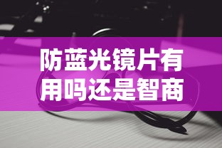 防蓝光镜片有用吗还是智商税/防蓝光近视镜是智商税吗 防蓝光镜片有用吗还是智商税/防蓝光近视镜是智商税吗