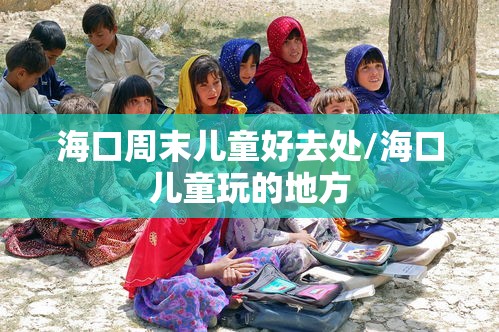 海口周末儿童好去处/海口儿童玩的地方 海口周末儿童好去处/海口儿童玩的地方