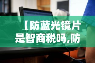 【防蓝光镜片是智商税吗,防蓝光近视镜是智商税吗】