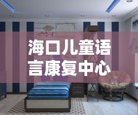 海口儿童语言康复中心/海口儿童康复哪里好