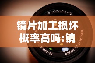 镜片加工损坏概率高吗:镜片加工损坏概率高吗知乎 镜片加工损坏概率高吗:镜片加工损坏概率高吗知乎