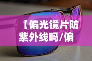 【偏光镜片防紫外线吗/偏光防紫外线墨镜】 【偏光镜片防紫外线吗/偏光防紫外线墨镜】