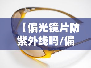 【偏光镜片防紫外线吗/偏光防紫外线墨镜】 【偏光镜片防紫外线吗/偏光防紫外线墨镜】
