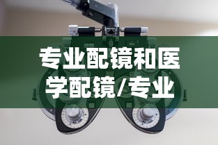 专业配镜和医学配镜/专业配镜和医学配镜哪个好
