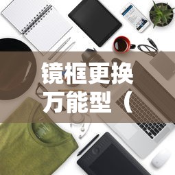 镜框更换万能型(镜框更换万能型怎么换) 镜框更换万能型(镜框更换万能型怎么换)
