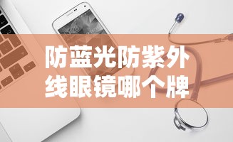 防蓝光防紫外线眼镜哪个牌子好:防蓝光防紫外线眼镜哪个牌子好用 防蓝光防紫外线眼镜哪个牌子好:防蓝光防紫外线眼镜哪个牌子好用