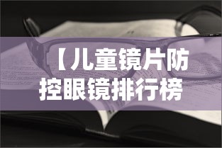 【儿童镜片防控眼镜排行榜,儿童防控镜片哪种好】 【儿童镜片防控眼镜排行榜,儿童防控镜片哪种好】