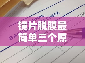 镜片脱膜最简单三个原因(单只镜片脱膜了最简单三个步骤) 镜片脱膜最简单三个原因(单只镜片脱膜了最简单三个步骤)