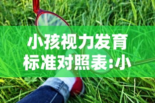 小孩视力发育标准对照表:小孩视力发育到几岁定型 小孩视力发育标准对照表:小孩视力发育到几岁定型