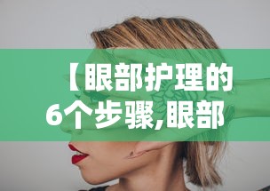 【眼部护理的6个步骤,眼部护理流程以及话术】 【眼部护理的6个步骤,眼部护理流程以及话术】
