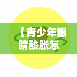 【青少年眼睛酸胀怎么回事/青少年眼睛干涩怎么回事】 【青少年眼睛酸胀怎么回事/青少年眼睛干涩怎么回事】