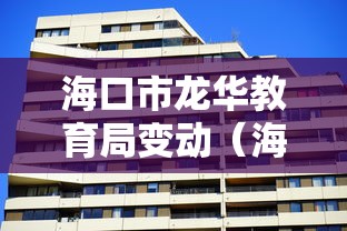 海口市龙华教育局变动(海口龙华教育局人员名单) 海口市龙华教育局变动(海口龙华教育局人员名单)