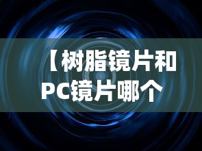 【树脂镜片和PC镜片哪个更轻/树脂镜片和pc镜片的区别】 【树脂镜片和PC镜片哪个更轻/树脂镜片和pc镜片的区别】