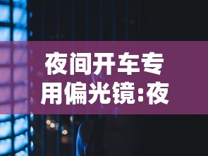 夜间开车专用偏光镜:夜间开车专用偏光镜有哪些 夜间开车专用偏光镜:夜间开车专用偏光镜有哪些