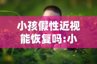 小孩假性近视能恢复吗:小学生假性近视能恢复吗 小孩假性近视能恢复吗:小学生假性近视能恢复吗