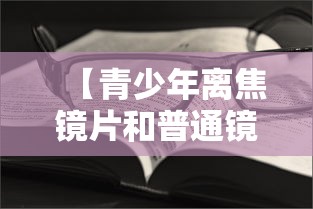 【青少年离焦镜片和普通镜片的眼镜的区别/青少年适合戴全焦还是离焦镜片】