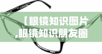 【眼镜知识图片,眼镜知识朋友圈文案】