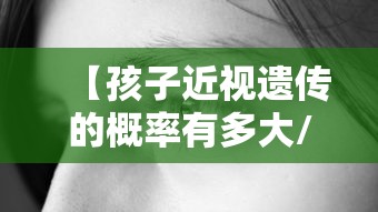 【孩子近视遗传的概率有多大/孩子有近视的趋向怎么办】