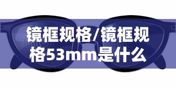 镜框规格/镜框规格53mm是什么意思