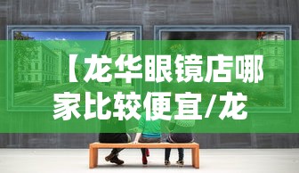 【龙华眼镜店哪家比较便宜/龙华在哪里配眼镜便宜】