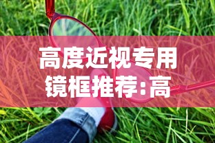 高度近视专用镜框推荐:高度近视镜框推荐尺寸