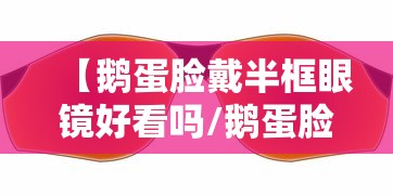 【鹅蛋脸戴半框眼镜好看吗/鹅蛋脸戴半框眼镜好看吗图片】 【鹅蛋脸戴半框眼镜好看吗/鹅蛋脸戴半框眼镜好看吗图片】