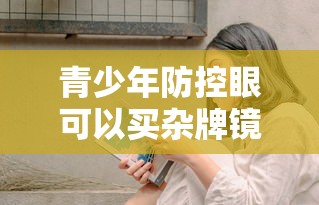 青少年防控眼可以买杂牌镜片吗/青少年防控镜片怎么选