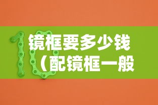 镜框要多少钱(配镜框一般需要多少钱) 镜框要多少钱(配镜框一般需要多少钱)