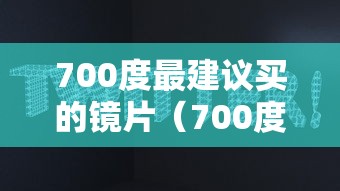 700度最建议买的镜片(700度最建议买的镜片是什么) 700度最建议买的镜片(700度最建议买的镜片是什么)