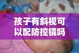 孩子有斜视可以配防控镜吗/有斜视的孩子能戴近视控制镜吗 孩子有斜视可以配防控镜吗/有斜视的孩子能戴近视控制镜吗