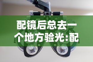 配镜后总去一个地方验光:配镜验光去医院还是眼镜店 配镜后总去一个地方验光:配镜验光去医院还是眼镜店