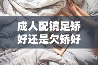 成人配镜足矫好还是欠矫好(配镜足矫好吗) 成人配镜足矫好还是欠矫好(配镜足矫好吗)