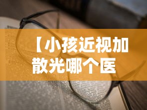 【小孩近视加散光哪个医院好,小孩近视加散光怎么办】