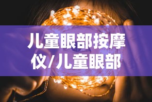 儿童眼部按摩仪/儿童眼部按摩仪排行榜 儿童眼部按摩仪/儿童眼部按摩仪排行榜