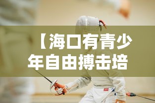 【海口有青少年自由搏击培训班吗,海口哪里有开导青少年】