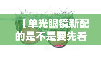 【单光眼镜新配的是不是要先看远处/单光眼镜需要点瞳吗】