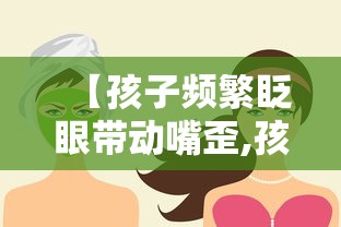 【孩子频繁眨眼带动嘴歪,孩子频繁眨眼还耸动鼻子】