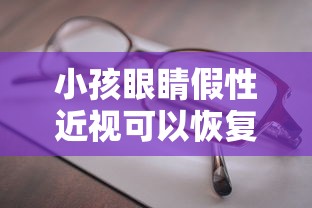 小孩眼睛假性近视可以恢复吗/小孩眼睛假性近视可以恢复吗视频