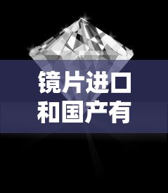 镜片进口和国产有什么区别:进口镜片和国产的区别