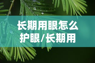 长期用眼怎么护眼/长期用眼怎么护眼最好