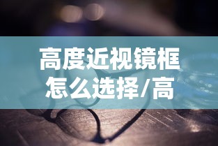 高度近视镜框怎么选择/高度近视选镜框越小越好吗 高度近视镜框怎么选择/高度近视选镜框越小越好吗
