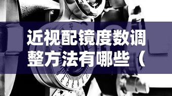 近视配镜度数调整方法有哪些(配镜近视和散光度数相加吗) 近视配镜度数调整方法有哪些(配镜近视和散光度数相加吗)