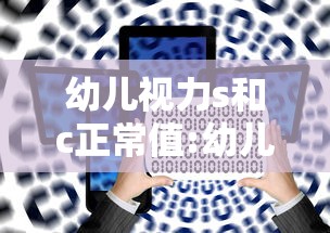幼儿视力s和c正常值:幼儿视力s和c正常值一样吗