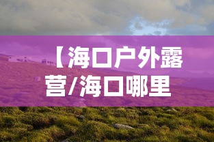 【海口户外露营/海口哪里可以帐篷露营】