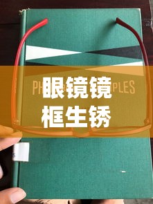 眼镜镜框生锈了怎么处理:眼镜镜框生锈了怎么处理干净
